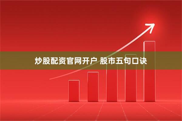 炒股配资官网开户 股市五句口诀