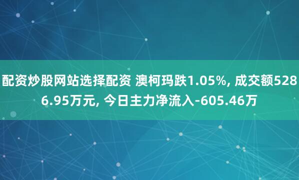 配资炒股网站选择配资 澳柯玛跌1.05%, 成交额5286.95万元, 今日主力净流入-605.46万