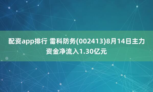 配资app排行 雷科防务(002413)8月14日主力资金净流入1.30亿元